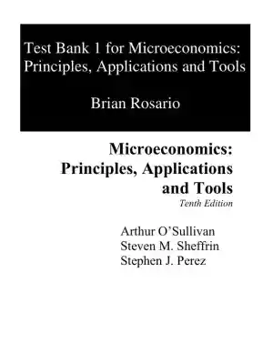 Test Bank for Microeconomics: Principles, Applications and Tools, 10th Edition