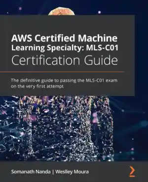 AWS Certified Machine Learning Specialty: MLS-C01 Certification Guide (2021)