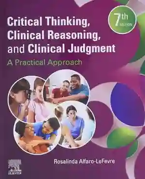 Cover of Critical Thinking, Clinical Reasoning, And Clinical Judgment: A Practical Approach by Rosalinda Alfaro-LeFevre