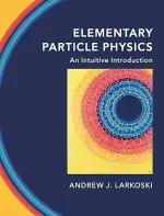 Elementary Particle Physics: An Intuitive Introduction by Andrew J. Larkoski - Image 1
