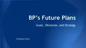BP�s Future Plans: Goals, Obstacles, And Strategy