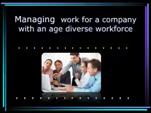 Managing Work For a Company With An Age Diverse Workforce