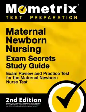 Maternal Newborn Nursing Exam Secrets Study Guide - Exam Review and Practice Test, 2nd Edition (2020)