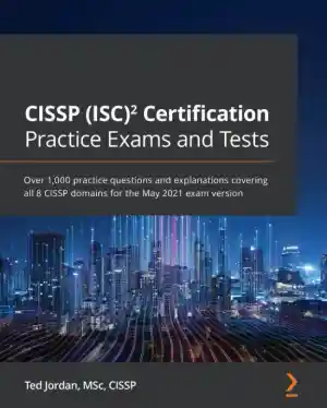CISSP ISC2 Certification Practice Exams and Tests: All 8 CISSP domains for May 2021 (2021)