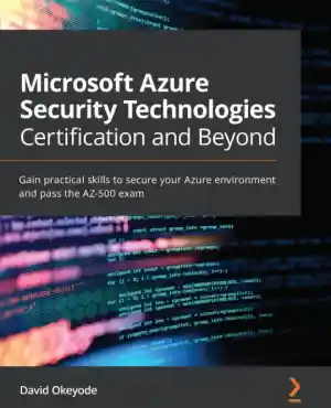 Microsoft Azure Security Technologies Certification and Beyond: AZ-500 exam (2021)