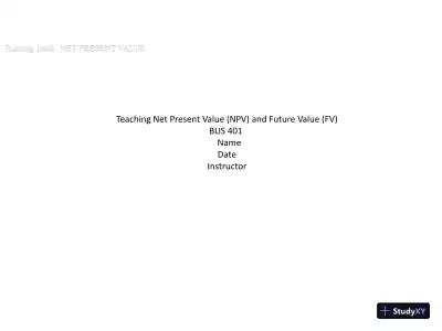 Teaching Net Present Value (NPV) And Future Value (FV) - BUS 401 - Page 1 preview image